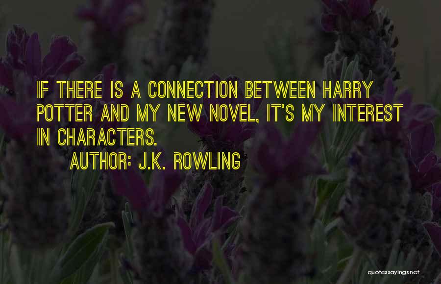 J.K. Rowling Quotes: If There Is A Connection Between Harry Potter And My New Novel, It's My Interest In Characters.