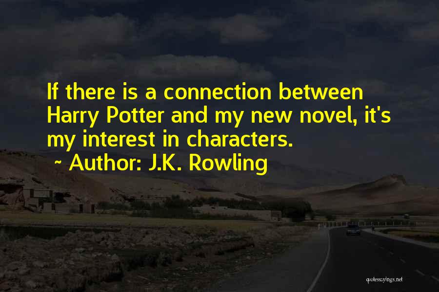 J.K. Rowling Quotes: If There Is A Connection Between Harry Potter And My New Novel, It's My Interest In Characters.