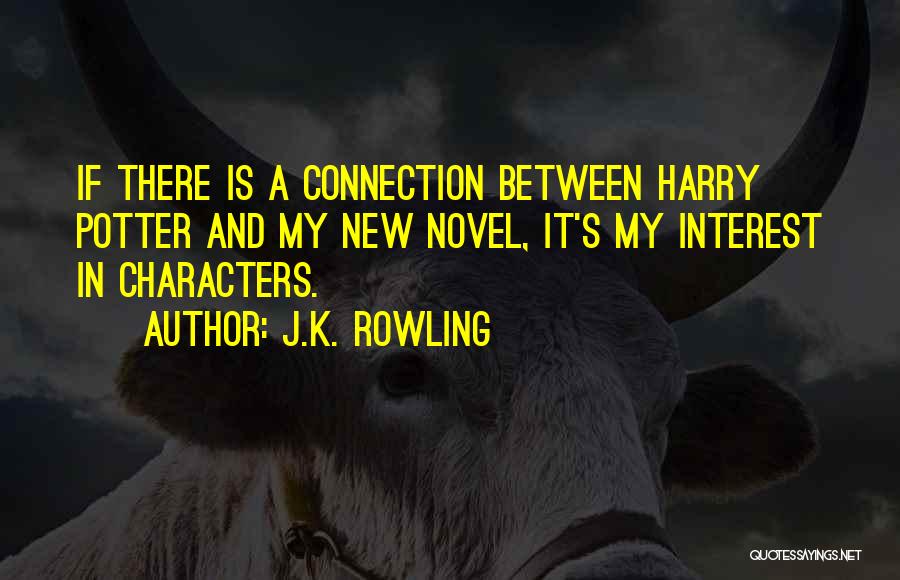 J.K. Rowling Quotes: If There Is A Connection Between Harry Potter And My New Novel, It's My Interest In Characters.