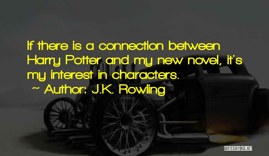 J.K. Rowling Quotes: If There Is A Connection Between Harry Potter And My New Novel, It's My Interest In Characters.