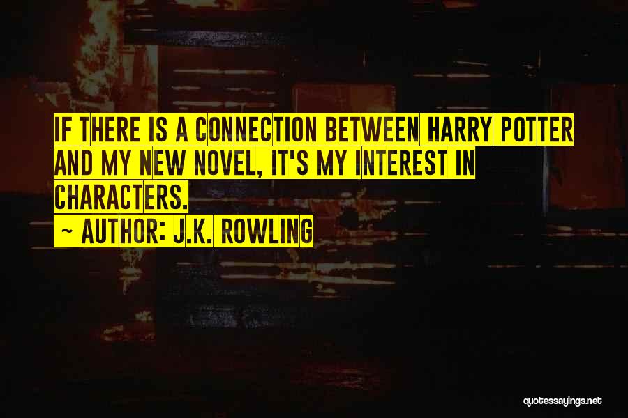 J.K. Rowling Quotes: If There Is A Connection Between Harry Potter And My New Novel, It's My Interest In Characters.