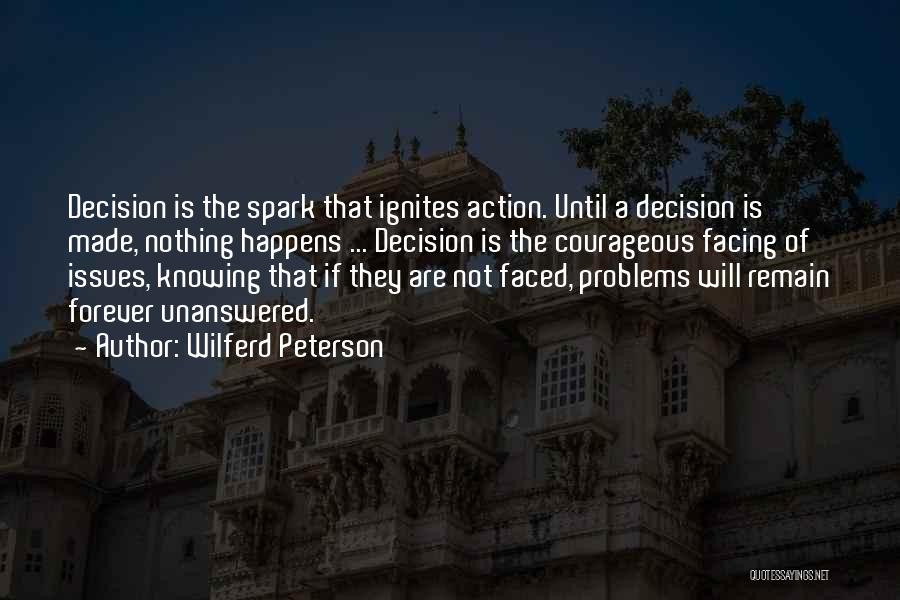 Wilferd Peterson Quotes: Decision Is The Spark That Ignites Action. Until A Decision Is Made, Nothing Happens ... Decision Is The Courageous Facing