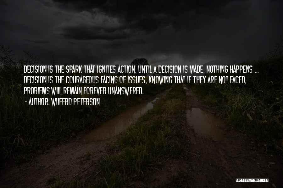 Wilferd Peterson Quotes: Decision Is The Spark That Ignites Action. Until A Decision Is Made, Nothing Happens ... Decision Is The Courageous Facing