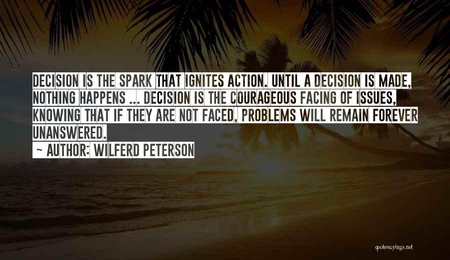 Wilferd Peterson Quotes: Decision Is The Spark That Ignites Action. Until A Decision Is Made, Nothing Happens ... Decision Is The Courageous Facing