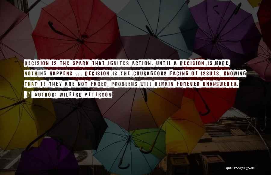 Wilferd Peterson Quotes: Decision Is The Spark That Ignites Action. Until A Decision Is Made, Nothing Happens ... Decision Is The Courageous Facing