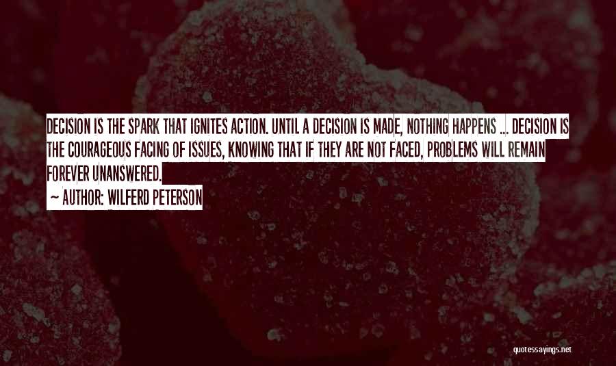 Wilferd Peterson Quotes: Decision Is The Spark That Ignites Action. Until A Decision Is Made, Nothing Happens ... Decision Is The Courageous Facing