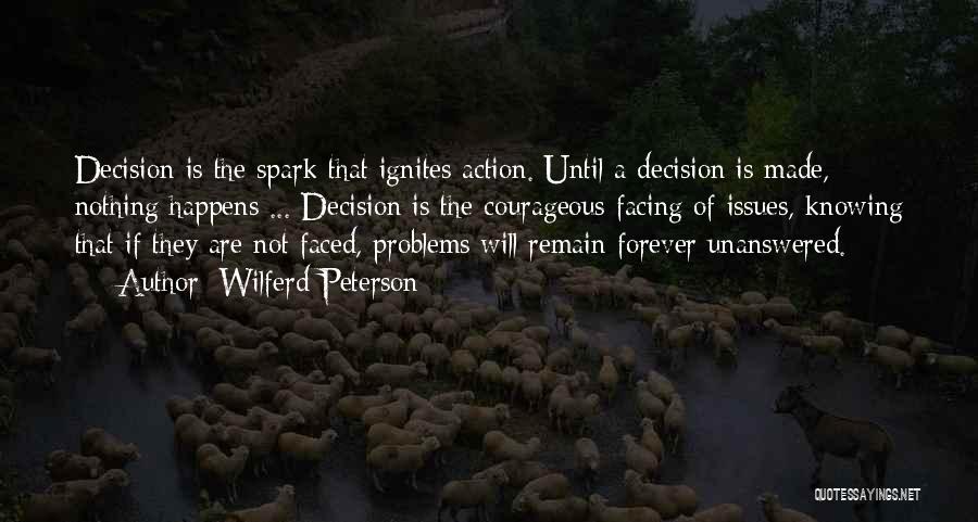 Wilferd Peterson Quotes: Decision Is The Spark That Ignites Action. Until A Decision Is Made, Nothing Happens ... Decision Is The Courageous Facing