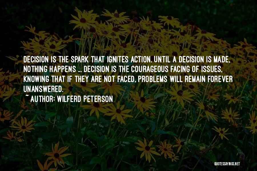 Wilferd Peterson Quotes: Decision Is The Spark That Ignites Action. Until A Decision Is Made, Nothing Happens ... Decision Is The Courageous Facing