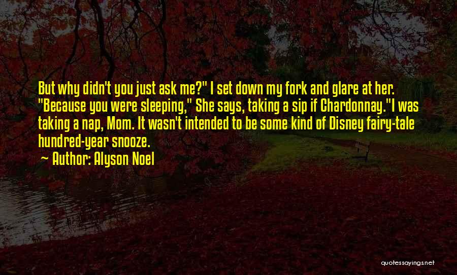 Alyson Noel Quotes: But Why Didn't You Just Ask Me? I Set Down My Fork And Glare At Her. Because You Were Sleeping,