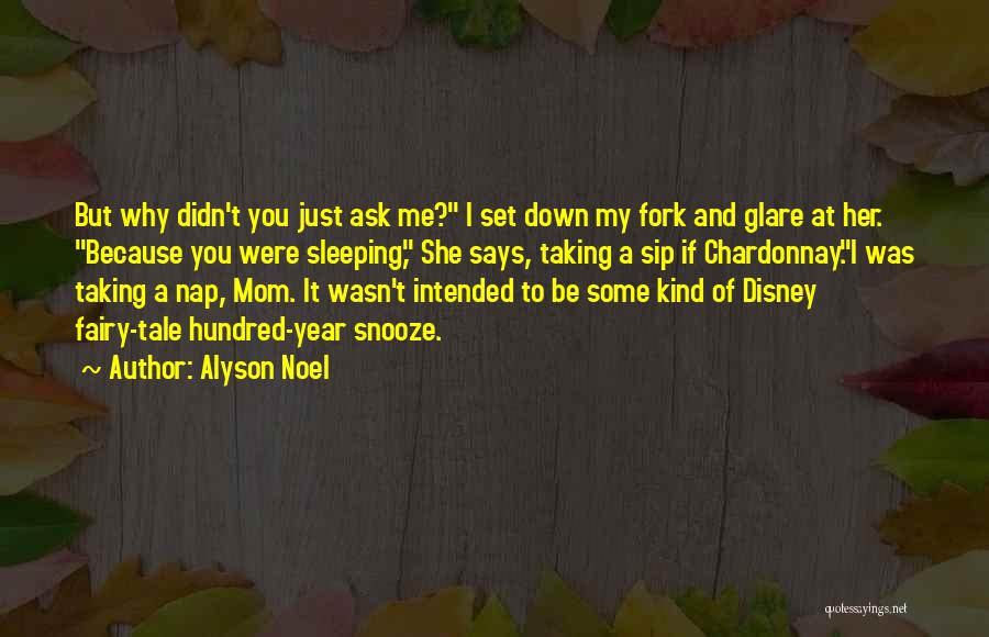 Alyson Noel Quotes: But Why Didn't You Just Ask Me? I Set Down My Fork And Glare At Her. Because You Were Sleeping,
