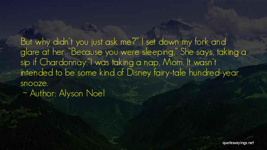 Alyson Noel Quotes: But Why Didn't You Just Ask Me? I Set Down My Fork And Glare At Her. Because You Were Sleeping,