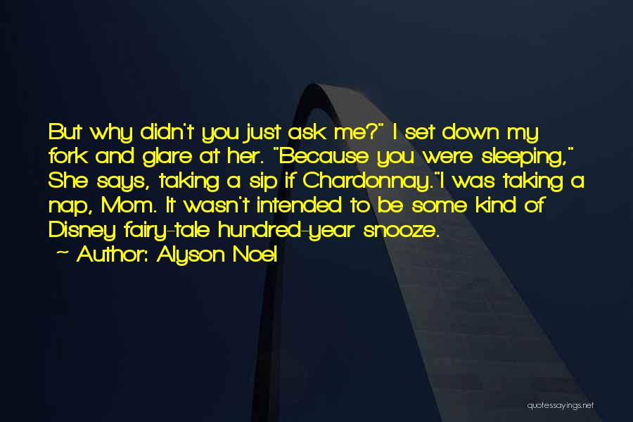 Alyson Noel Quotes: But Why Didn't You Just Ask Me? I Set Down My Fork And Glare At Her. Because You Were Sleeping,