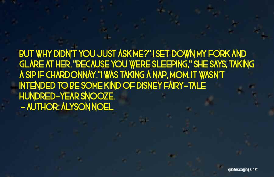 Alyson Noel Quotes: But Why Didn't You Just Ask Me? I Set Down My Fork And Glare At Her. Because You Were Sleeping,