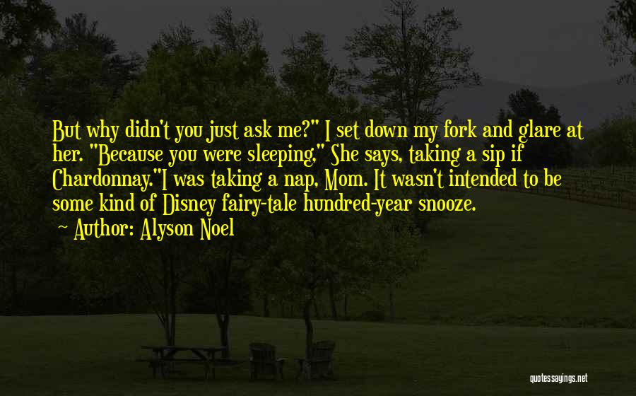 Alyson Noel Quotes: But Why Didn't You Just Ask Me? I Set Down My Fork And Glare At Her. Because You Were Sleeping,