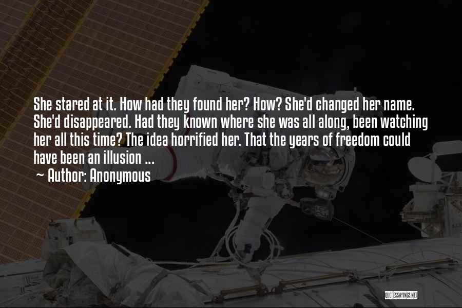 Anonymous Quotes: She Stared At It. How Had They Found Her? How? She'd Changed Her Name. She'd Disappeared. Had They Known Where