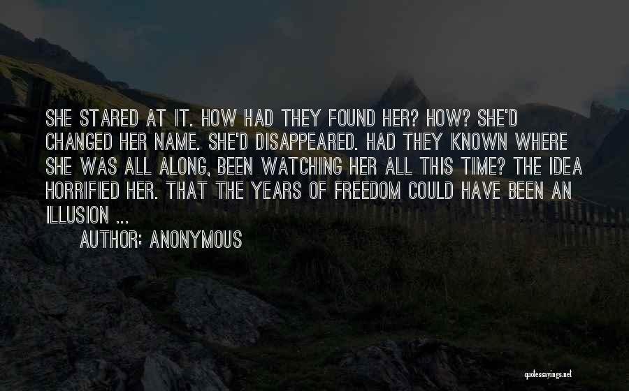 Anonymous Quotes: She Stared At It. How Had They Found Her? How? She'd Changed Her Name. She'd Disappeared. Had They Known Where