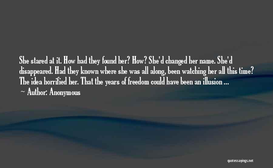 Anonymous Quotes: She Stared At It. How Had They Found Her? How? She'd Changed Her Name. She'd Disappeared. Had They Known Where