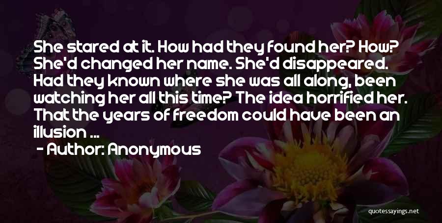 Anonymous Quotes: She Stared At It. How Had They Found Her? How? She'd Changed Her Name. She'd Disappeared. Had They Known Where