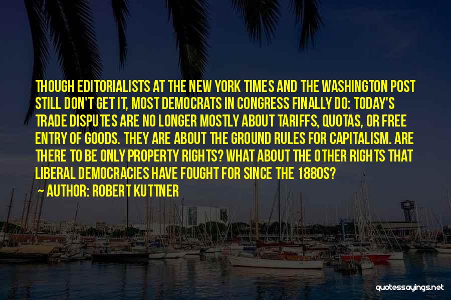 Robert Kuttner Quotes: Though Editorialists At The New York Times And The Washington Post Still Don't Get It, Most Democrats In Congress Finally