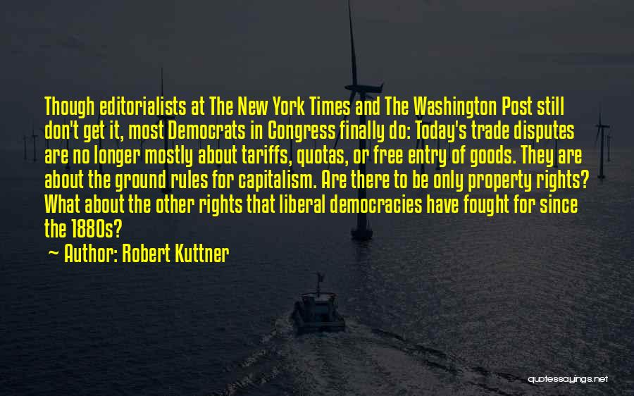 Robert Kuttner Quotes: Though Editorialists At The New York Times And The Washington Post Still Don't Get It, Most Democrats In Congress Finally