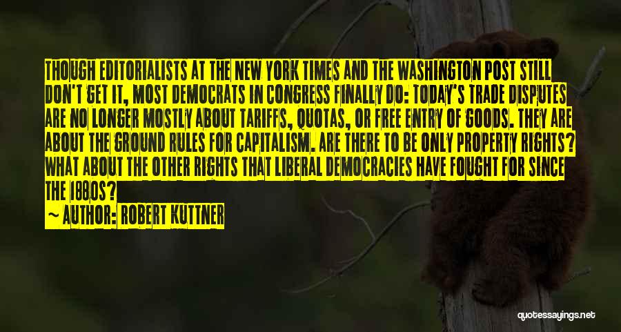 Robert Kuttner Quotes: Though Editorialists At The New York Times And The Washington Post Still Don't Get It, Most Democrats In Congress Finally