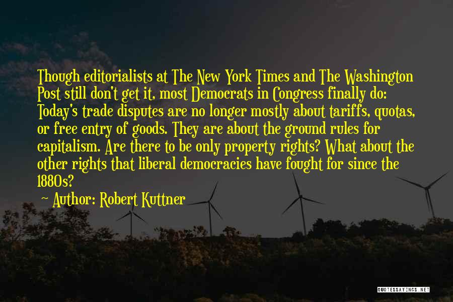 Robert Kuttner Quotes: Though Editorialists At The New York Times And The Washington Post Still Don't Get It, Most Democrats In Congress Finally