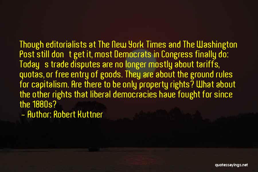 Robert Kuttner Quotes: Though Editorialists At The New York Times And The Washington Post Still Don't Get It, Most Democrats In Congress Finally