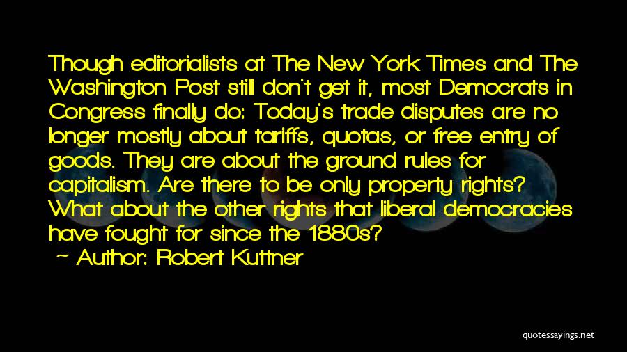 Robert Kuttner Quotes: Though Editorialists At The New York Times And The Washington Post Still Don't Get It, Most Democrats In Congress Finally