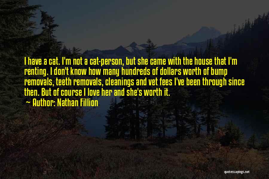 Nathan Fillion Quotes: I Have A Cat. I'm Not A Cat-person, But She Came With The House That I'm Renting. I Don't Know