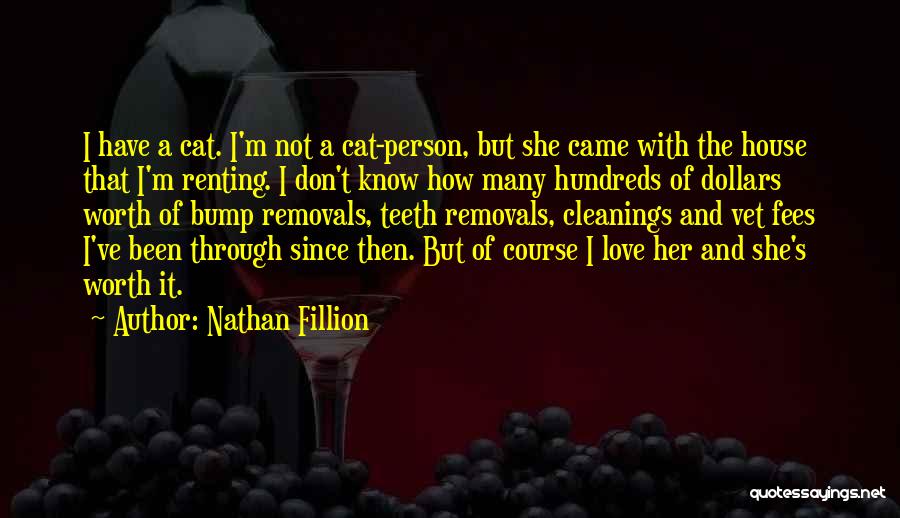 Nathan Fillion Quotes: I Have A Cat. I'm Not A Cat-person, But She Came With The House That I'm Renting. I Don't Know