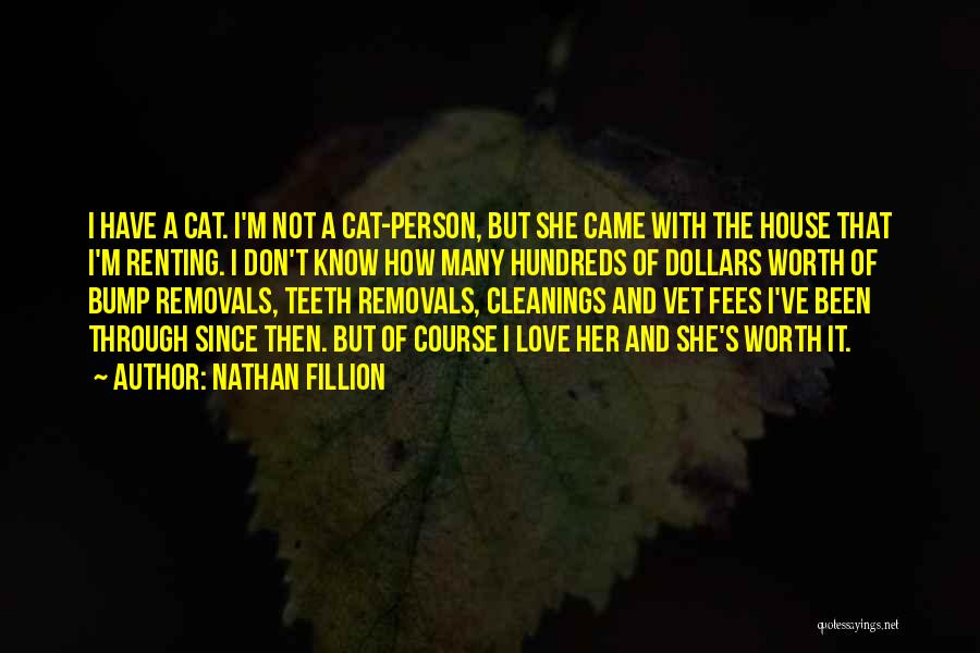 Nathan Fillion Quotes: I Have A Cat. I'm Not A Cat-person, But She Came With The House That I'm Renting. I Don't Know