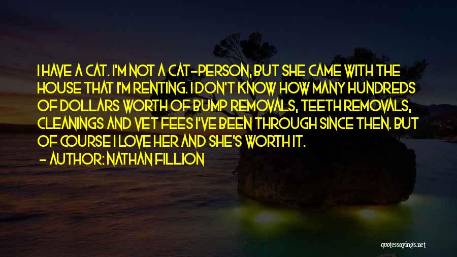 Nathan Fillion Quotes: I Have A Cat. I'm Not A Cat-person, But She Came With The House That I'm Renting. I Don't Know