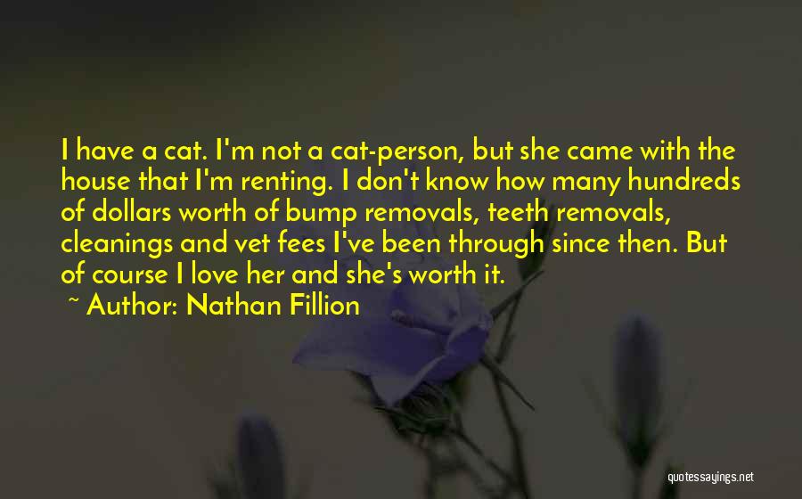 Nathan Fillion Quotes: I Have A Cat. I'm Not A Cat-person, But She Came With The House That I'm Renting. I Don't Know