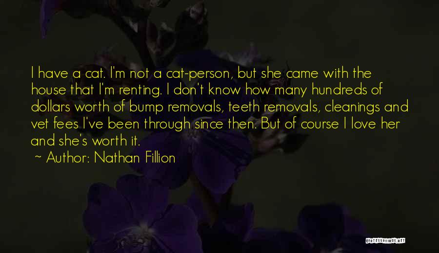 Nathan Fillion Quotes: I Have A Cat. I'm Not A Cat-person, But She Came With The House That I'm Renting. I Don't Know