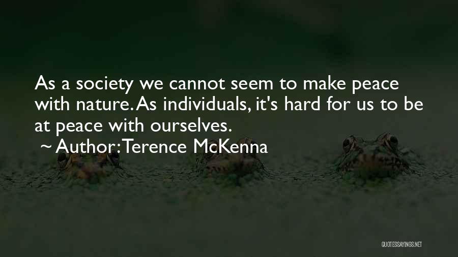 Terence McKenna Quotes: As A Society We Cannot Seem To Make Peace With Nature. As Individuals, It's Hard For Us To Be At