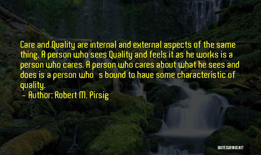 Robert M. Pirsig Quotes: Care And Quality Are Internal And External Aspects Of The Same Thing. A Person Who Sees Quality And Feels It