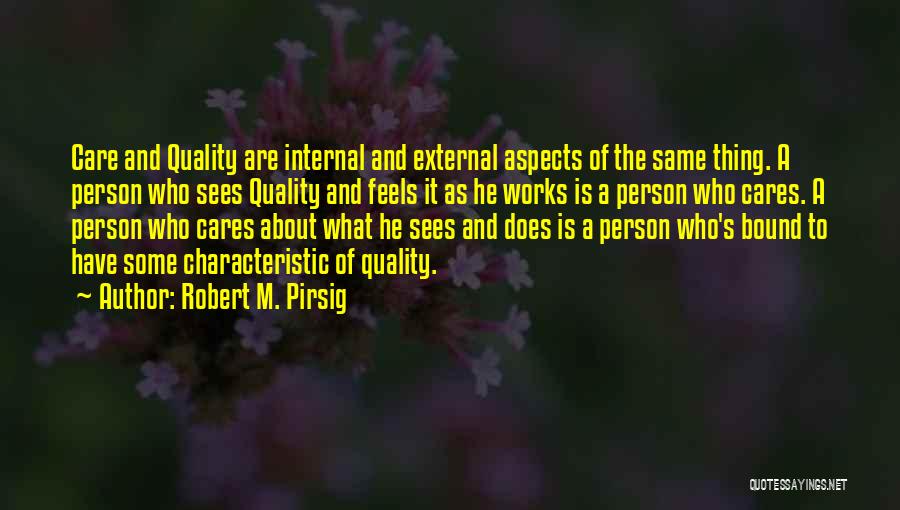 Robert M. Pirsig Quotes: Care And Quality Are Internal And External Aspects Of The Same Thing. A Person Who Sees Quality And Feels It