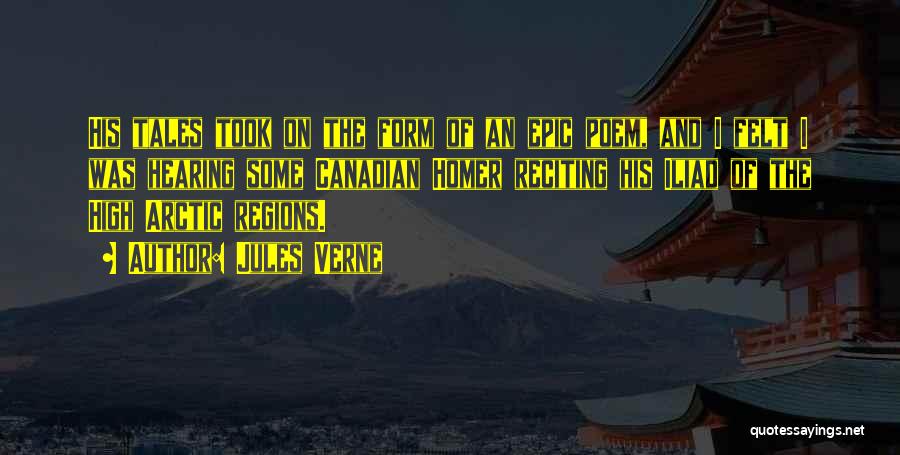 Jules Verne Quotes: His Tales Took On The Form Of An Epic Poem, And I Felt I Was Hearing Some Canadian Homer Reciting