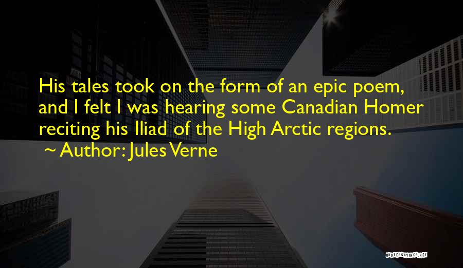Jules Verne Quotes: His Tales Took On The Form Of An Epic Poem, And I Felt I Was Hearing Some Canadian Homer Reciting