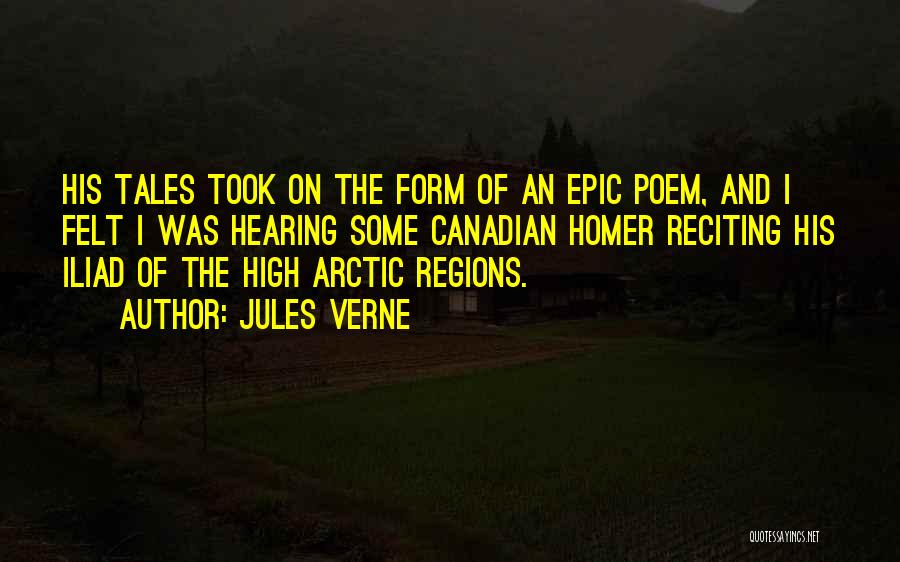 Jules Verne Quotes: His Tales Took On The Form Of An Epic Poem, And I Felt I Was Hearing Some Canadian Homer Reciting