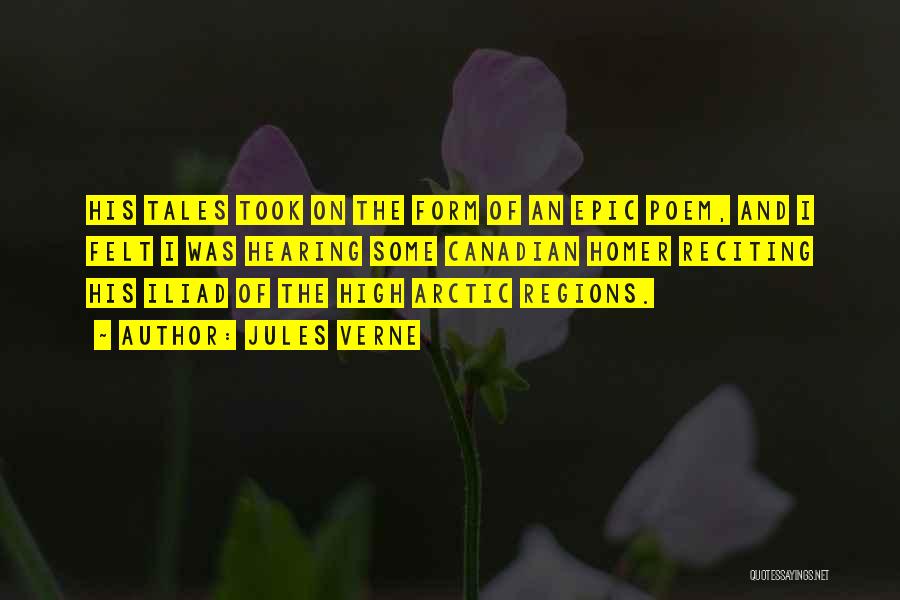 Jules Verne Quotes: His Tales Took On The Form Of An Epic Poem, And I Felt I Was Hearing Some Canadian Homer Reciting