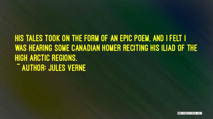 Jules Verne Quotes: His Tales Took On The Form Of An Epic Poem, And I Felt I Was Hearing Some Canadian Homer Reciting