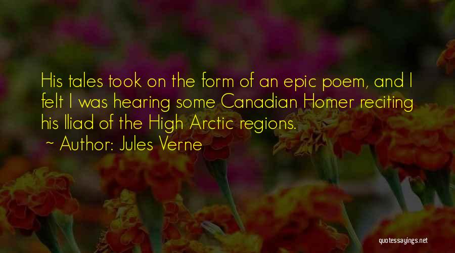 Jules Verne Quotes: His Tales Took On The Form Of An Epic Poem, And I Felt I Was Hearing Some Canadian Homer Reciting