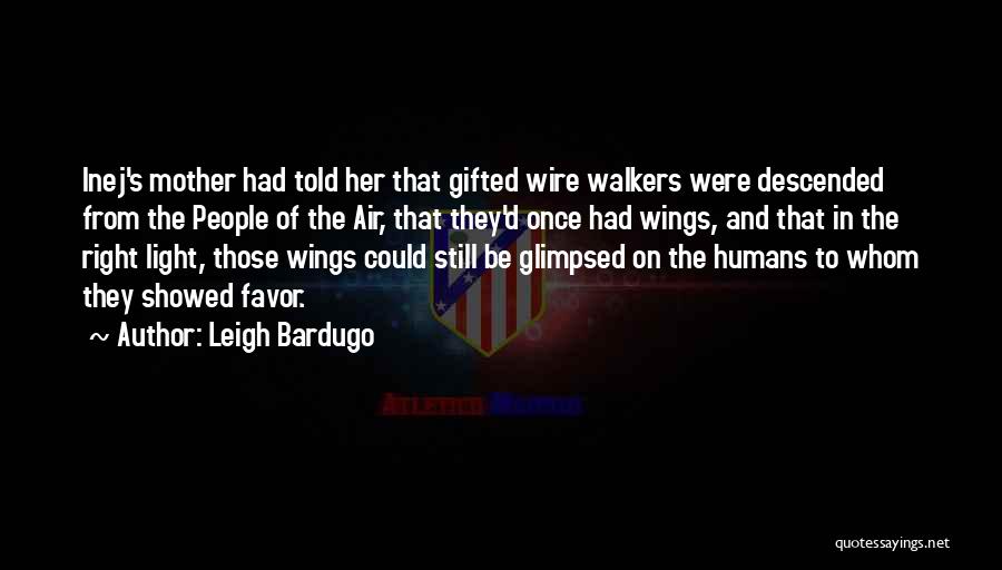 Leigh Bardugo Quotes: Inej's Mother Had Told Her That Gifted Wire Walkers Were Descended From The People Of The Air, That They'd Once