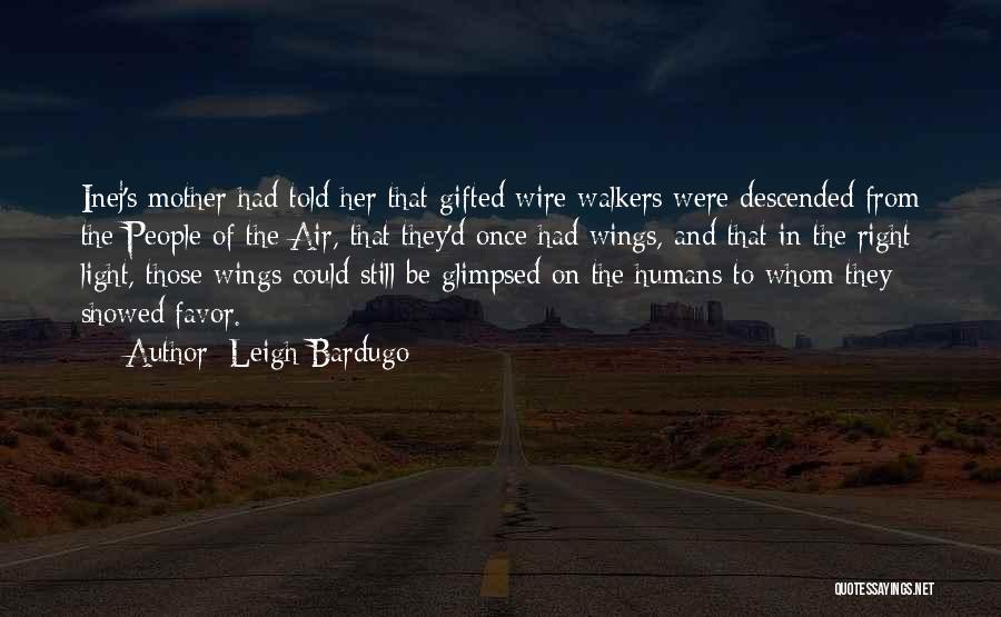 Leigh Bardugo Quotes: Inej's Mother Had Told Her That Gifted Wire Walkers Were Descended From The People Of The Air, That They'd Once