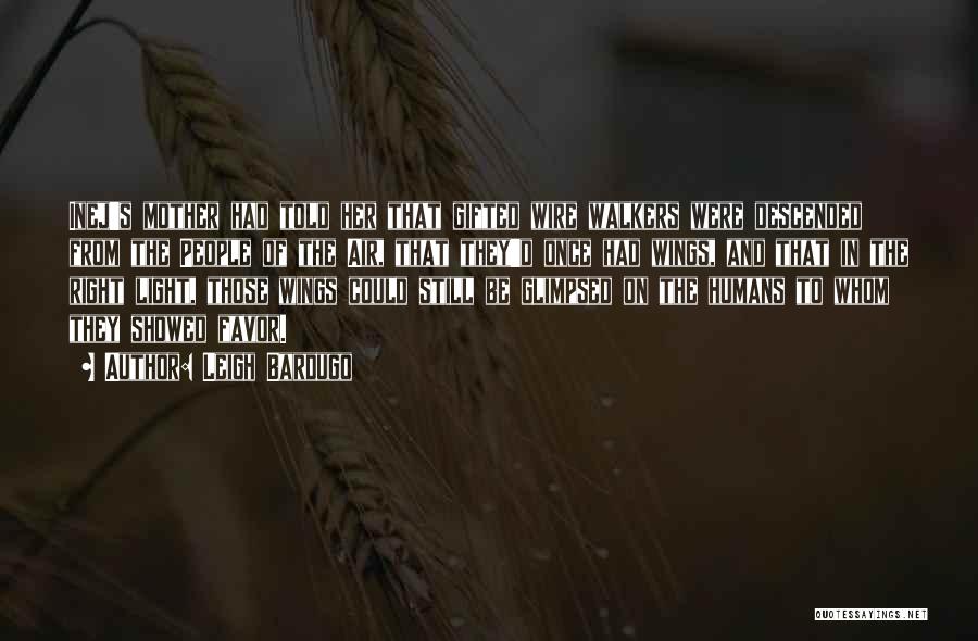 Leigh Bardugo Quotes: Inej's Mother Had Told Her That Gifted Wire Walkers Were Descended From The People Of The Air, That They'd Once