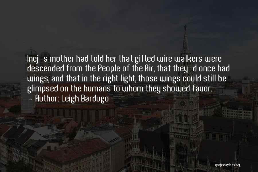 Leigh Bardugo Quotes: Inej's Mother Had Told Her That Gifted Wire Walkers Were Descended From The People Of The Air, That They'd Once