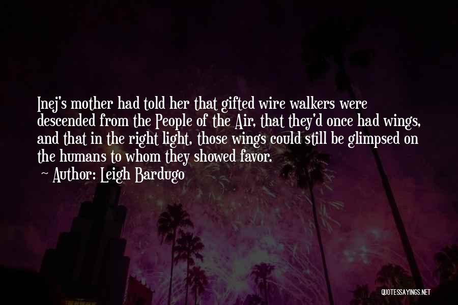 Leigh Bardugo Quotes: Inej's Mother Had Told Her That Gifted Wire Walkers Were Descended From The People Of The Air, That They'd Once