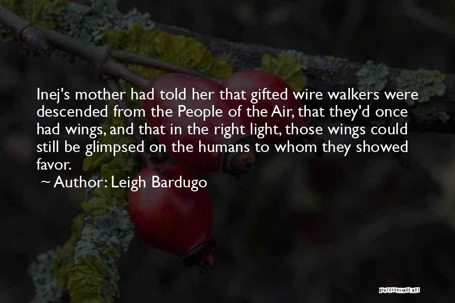 Leigh Bardugo Quotes: Inej's Mother Had Told Her That Gifted Wire Walkers Were Descended From The People Of The Air, That They'd Once