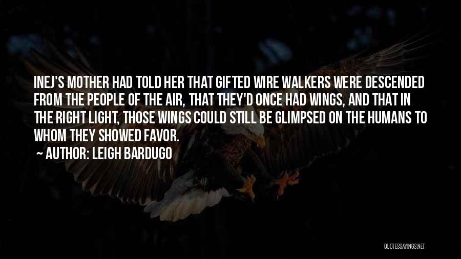 Leigh Bardugo Quotes: Inej's Mother Had Told Her That Gifted Wire Walkers Were Descended From The People Of The Air, That They'd Once